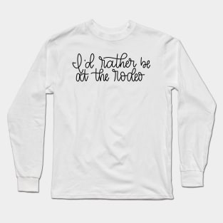 I'd rather be at the rodeo - Hand Lettered Long Sleeve T-Shirt